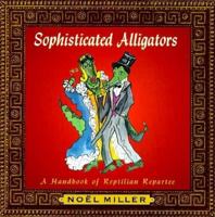 Sophisticated Alligators: A Handbook of Reptilian Repartee 0679443215 Book Cover