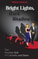 Bright Lights, Dark Shadows: The Shadow Side of Celebrity and Fame 1948719061 Book Cover