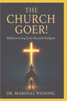 THE CHURCH GOER!: Rediscovering Jesus Beyond Religion B0GDQQMWY1 Book Cover