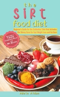 The Sirtfood Diet: Beginner's Guide for the Celebrities' Diet that Activates the Skinny Gene for Fast Weight Loss and Fat Burn [7-Day Complete Plan and 30] Recipes] 1803072768 Book Cover