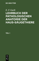 E. F. Gurlt: Lehrbuch Der Pathologischen Anatomie Der Haus-Säugethiere. Teil 1 3111225941 Book Cover
