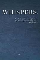 Whispers.: A collection of poems capturing intimacy, vulnerability, and the fire of love B0FTM5LWVW Book Cover