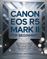 Canon EOS R5 Mark II For Beginners: The Ultimate Guide to Mastering Stunning Photography and Videography from Newbie to Pro B0DT9MM7PL Book Cover