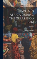 Travels in Africa During the Years 1875[-1886]; Volume 3 1022467182 Book Cover