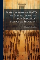 Is Membership of NATO the Best Alternative for Bulgaria's National Security? 1288273495 Book Cover