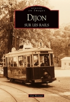 Dijon sur les rails (Mémoire En Images) (French Edition) 2849109975 Book Cover
