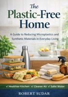 The Plastic Free Home: A Practical Guide to Reducing Microplastics, Toxins, and Synthetic Exposure in Everyday Living 1971877026 Book Cover