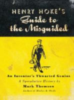 Henry Hoke's Guide To The Misguided: An Inventor's Thwarted Genius. A Speculative History 0733320422 Book Cover