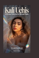KALI UCHIS: A Private Universe in Silk and Static: How a Genreless Voice Was Born in the Modern World B0GVBKSRBR Book Cover