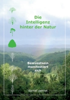 Die Intelligenz hinter der Natur: Bewusstsein manifestiert sich 2322392618 Book Cover