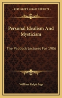 Personal Idealism and Mysticism: The Paddock Lectures for 1906, Delivered at the General Seminary, New York 1016469713 Book Cover