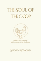 The Soul of the Coop: Finding Peace, Purpose, and Presence in the Henhouse B0F911VCRK Book Cover