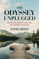 The Odyssey Unplugged: Homer’s Epic, Read by Emma Reed, with Modern Life Lessons B0FFHNWHTS Book Cover