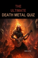 The Ultimate Death Metal Quiz: Over 130 book pages full of death metal questions (The Ultimate Rock- And Metal-Quiz) B0CRQ5BW8K Book Cover