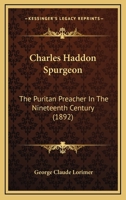 Charles Haddon Spurgeon: The Puritan Preacher In The Nineteenth Century 1246504448 Book Cover
