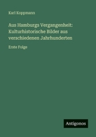 Aus Hamburgs Vergangenheit: Kulturhistorische Bilder aus verschiedenen Jahrhunderten: Erste Folge 356396310X Book Cover