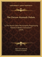 The Darrow-Kennedy Debate: Is The Human Race Permanently Progressing Toward A Better Civilization? 0548849374 Book Cover