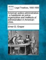 American Police Administration: A Handbook on Police Organization and Methods of Administration 1240122977 Book Cover