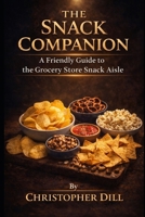 The Snack Companion: A Friendly Guide to the Grocery Store Snack Aisle (Grocery Store Companion Series) B0H11M9W65 Book Cover