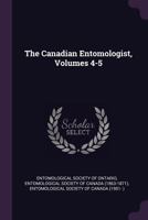 The Canadian Entomologist, Volumes 4-5 1377468364 Book Cover