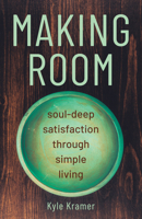 Making Room: Soul-Deep Satisfaction Through Simple Living 1632533081 Book Cover