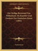 Der heilige Bernward von Hildesheim als K�nstler und F�rderer der deutschen Kunst. 3743353407 Book Cover
