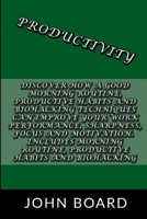 Productivity: Discover How A Good Morning Routine, Productive Habits and Biohacking Techniques Can Improve Your Work Performance, Sharpness, Focus and Motivation. Includes Morning Routin B085RNLL82 Book Cover