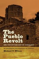 The Pueblo Revolt and the Mythology of Conquest: An Indigenous Archaeology of Contact 0520252055 Book Cover