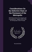 Considerations On the Defective State of the Pavement of the Metropolis: With Observations On Its Causes and Consequences ; Together with a Plan for Paving Upon a New Principle 1341052060 Book Cover