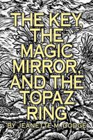 The Key, The Magic Mirror, and The Topaz Ring 146623458X Book Cover