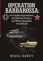 Operation Barbarossa: the Complete Organisational and Statistical Analysis, and Military Simulation Volume IIA 1304453294 Book Cover