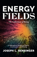 Energy Fields: The Coherence of Being — A Philosophical Synthesis of Physics, Consciousness, and Meaning B0GWDHY1JB Book Cover