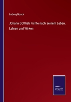 Johann Gottlieb Fichte nach seinem Leben, Lehren und Wirken 3743621215 Book Cover