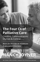 The Four Cs of Palliative Care:Comfort, Communication, Choices & Control: Basics for Providers & Healthcare Professionals/Clinicians 099885851X Book Cover