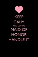 Keep Calm and Let the Maid of Honor Handle It 1522002421 Book Cover