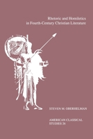 Rhetoric and Homiletics in Fourth-Century Christian Literature: Prose Rhythm, Oratorical Style, and Preaching in the Works Of Ambrose, Jerome, and Augustine (American Classical Studies, No. 26) 1555406181 Book Cover