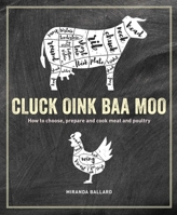 Cluck, Oink, Baa, Moo: How to choose, prepare and cook meat and poultry 1788793536 Book Cover