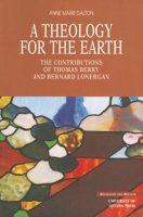 A Theology for the Earth: The Contributions of Thomas Berry and Bernard Lonergan 0776604783 Book Cover