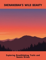Shenandoah'S Wild Beauty: Exploring Breathtaking Trails And Scenic Drives B0FPD1RTJ3 Book Cover