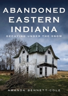Abandoned Eastern Indiana: Decaying Under the Snow 1634994906 Book Cover