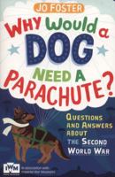 Why Would a Dog Need A Parachute?: Questions and Answers About the Second World War 1447226186 Book Cover