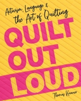 Quilt Out Loud: Activism, Language & the Art of Quilting 1644033224 Book Cover