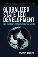 Globalized State-Led Development: How States Support Firms at Home and Abroad 1009875183 Book Cover