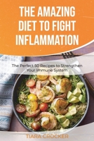 The Amazing Diet to Fight Inflammation: The Perfect 50 Recipes to Strengthen Your Immune System 1801564191 Book Cover