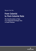 From Colonial to Post-Colonial Rule: The Transformation of Rule in an Important Strategic Area in South Vietnam 3631790902 Book Cover