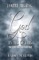 You're Missing the God in All of This - The Story That Had to Be Told 1604147350 Book Cover