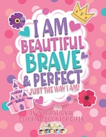 I am Beautiful, Brave, & Perfect Just the Way I am!: An Inspirational Coloring Book for Girls B08CWJ4VPQ Book Cover