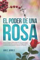 El Poder de una Rosa: C�mo la tr�gica enfermedad de una madre joven, el eterno amor de su esposo y un milagro m�dico cambiaron para siempre la vida de una familia. 1467545600 Book Cover
