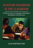 Auditory Disorders in the Classroom : A Guide for Speech Language Pathologists, Audiologists and Educatprs 0398093504 Book Cover