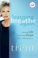 Learning to Breathe Again: Choosing Life and Finding Hope After a Shattering Loss 084991826X Book Cover